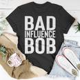 Bad Influence Bob | Funny Sarcastic Uncle Bob Gift Unisex T-Shirt Unique Gifts