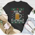 Beer Me Its My Birthday Party December Bfunny Giftday Ugly Christmas Gift Unisex T-Shirt Unique Gifts