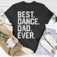 Birthday GiftBest Dance Dad Ever Dancer Funny Gift For Mens Unisex T-Shirt Unique Gifts