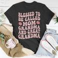Blessed To Be Called Mom Grandma Great Grandma Mothers Day Gift For Womens Unisex T-Shirt Unique Gifts