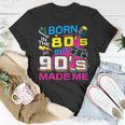 Born In The 80S But 90S Made Me - I Love 80S Love 90S Unisex T-Shirt Unique Gifts
