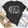 But Did We Sink - Sailboat Sail Boating Captain Sailing Unisex T-Shirt Unique Gifts