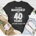 Couples Married 40 Years - Funny 40Th Wedding Anniversary Unisex T-Shirt Unique Gifts