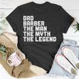 Dad Barber The Man The Myth The Legend Barbershop Barber Gift For Mens Unisex T-Shirt Funny Gifts