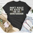 Dont Make Me Have To Go To Confession Catholic Funny Church Unisex T-Shirt Unique Gifts