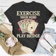 Exercise Your Mind Play Bridge - Bridge Player Card Game Unisex T-Shirt Unique Gifts