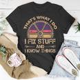 Funny Thats What I Do I Fix Stuff And I Know Things Unisex T-Shirt Unique Gifts