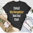 Funny Voted By Daughter Best Dad Ever Papa Fathers Day Gift Unisex T-Shirt Funny Gifts