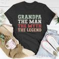 Grandpa The Man The Myth The Legend Grandfather Gift Unisex T-Shirt Unique Gifts