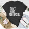 I Cant I Have Rehearsal A Funny Gift For Theater Theatre Thespian Gift Unisex T-Shirt Unique Gifts