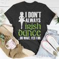 I Dont Always Irish Dance - Irish Dancer Ceili Reel Dance Unisex T-Shirt Unique Gifts I Dont Always Irish Dance - Irish Dancer Ceili Reel Dance Unisex T-Shirt Unique Gifts