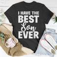 I Have The Best Son Ever Funny Dad Mom Gift Unisex T-Shirt Funny Gifts