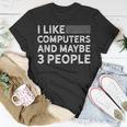 I Like Computers And Maybe 3 People Unisex T-Shirt Funny Gifts