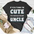 If You Think Im Cute You Should See My Uncle Funny Unisex T-Shirt Unique Gifts