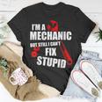 Im A Mechanic But Still I Cant Fix Stupid Unisex T-Shirt Unique Gifts