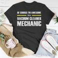 Im Awesome Vacuum Cleaner Mechanic Unisex T-Shirt Unique Gifts