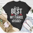 Im The Best Thing My Fiance Ever Found On The Internet Unisex T-Shirt Funny Gifts