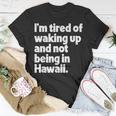 Im Tired Of Waking Up And Not Being In Hawaii Funny Unisex T-Shirt Unique Gifts
