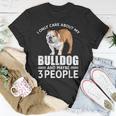 Lovely Dogs I Only Care Bulldog And Maybe 3 People Unisex T-Shirt Funny Gifts