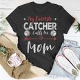 My Favorite Catcher Calls Me Mom Baseball Player Mom Unisex T-Shirt Unique Gifts