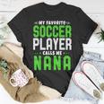 My Favorite Soccer Player Calls Me Nana Gift Grandma Idea Unisex T-Shirt Unique Gifts