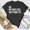 No My Car Isnt Done Yet Funny Car Mechanic Garage Unisex T-Shirt Unique Gifts