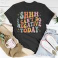 Shh I Cant Do Negative Today Unisex T-Shirt Unique Gifts