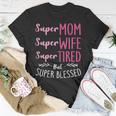 Super Mom Super Wife Super Tired But Super Blessed Gift For Womens Unisex T-Shirt Unique Gifts