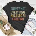 Surely Not Everybody Was Kung Fu Fighting Love Martial Arts Unisex T-Shirt Unique Gifts