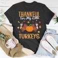 Thankful For My Little Turkeys Cute Mom Grandma Teacher Gift Unisex T-Shirt Unique Gifts