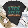 That’S What I Do I Fix Stuff And I Know Things Funny Saying Dad Unisex T-Shirt Unique Gifts