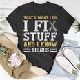 That´S What I Do I Fix Stuff And I Know Things Funny Saying Unisex T-Shirt Unique Gifts