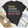 The Few The Proud The Emotional Military Mom Mamas Mothers Unisex T-Shirt Unique Gifts