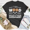 I Turn Wood Into Things Whats Your Superpower Carpenter T-Shirt Funny Gifts