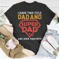 I Have The Two Title Dad And Super Dad And I Rock Them Both T-Shirt Funny Gifts