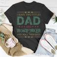 Mens I Have Two Titles Dad And Ironworker Fathers Day T-Shirt Funny Gifts