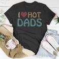 Vintage I Love Hot Dads I Heart Hot Dads Fathers Day T-Shirt Funny Gifts