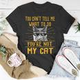You Cant Tell Me What To Do - Funny Cat Lover Kitten Kitty Unisex T-Shirt Unique Gifts