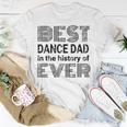 Best Dance Dad In The History Of Ever Dance Dad Unisex T-Shirt Unique Gifts