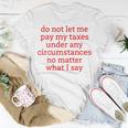 Do Not Let Me Pay My Taxes Under Any Circumstances No Matter What I Say Unisex T-Shirt Unique Gifts