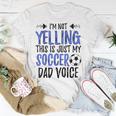 Funny Im Not Yelling This Is Just My Soccer Dad Voice Gift For Mens Unisex T-Shirt Unique Gifts