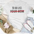 Funny To Do List Your Mom Sarcasm Sarcastic Saying Men Women Unisex T-Shirt Unique Gifts