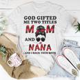 God Gifted Me Two Titles Mom And Nana Mothers Day Grandma Unisex T-Shirt Unique Gifts