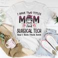 I Have Two Titles Mom & Surgical Tech Floral Mothers Day Gift For Womens Unisex T-Shirt Unique Gifts