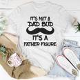 Its Not A Dad Bod Its A Father Figure Gift Gift For Mens Unisex T-Shirt Unique Gifts