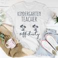 Last Day Of School Gift For Kindergarten Teacher Off Duty Gift For Womens Unisex T-Shirt Unique Gifts
