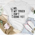 No My Truck Isnt Done Yet Funny Mechanic Trucker Unisex T-Shirt Unique Gifts
