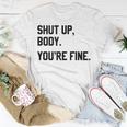 Shut Up Body Youre Fine Funny Unisex T-Shirt Unique Gifts