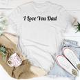 Top That Says The Words I Love You Dad | Cute Father Gift Unisex T-Shirt Unique Gifts