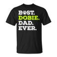 Best Dobie Dad Ever Doberman Pinscher Dog Lover Gift Gift For Mens Unisex T-Shirt
